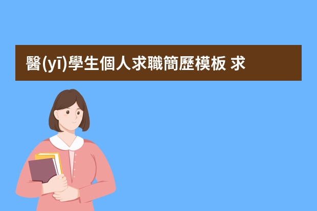 醫(yī)學生個人求職簡歷模板 求一份醫(yī)學影像自薦書以及個人簡歷表格